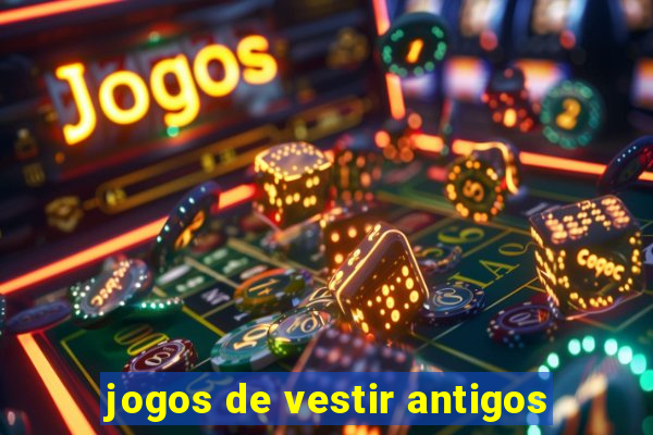 jogos de vestir antigos